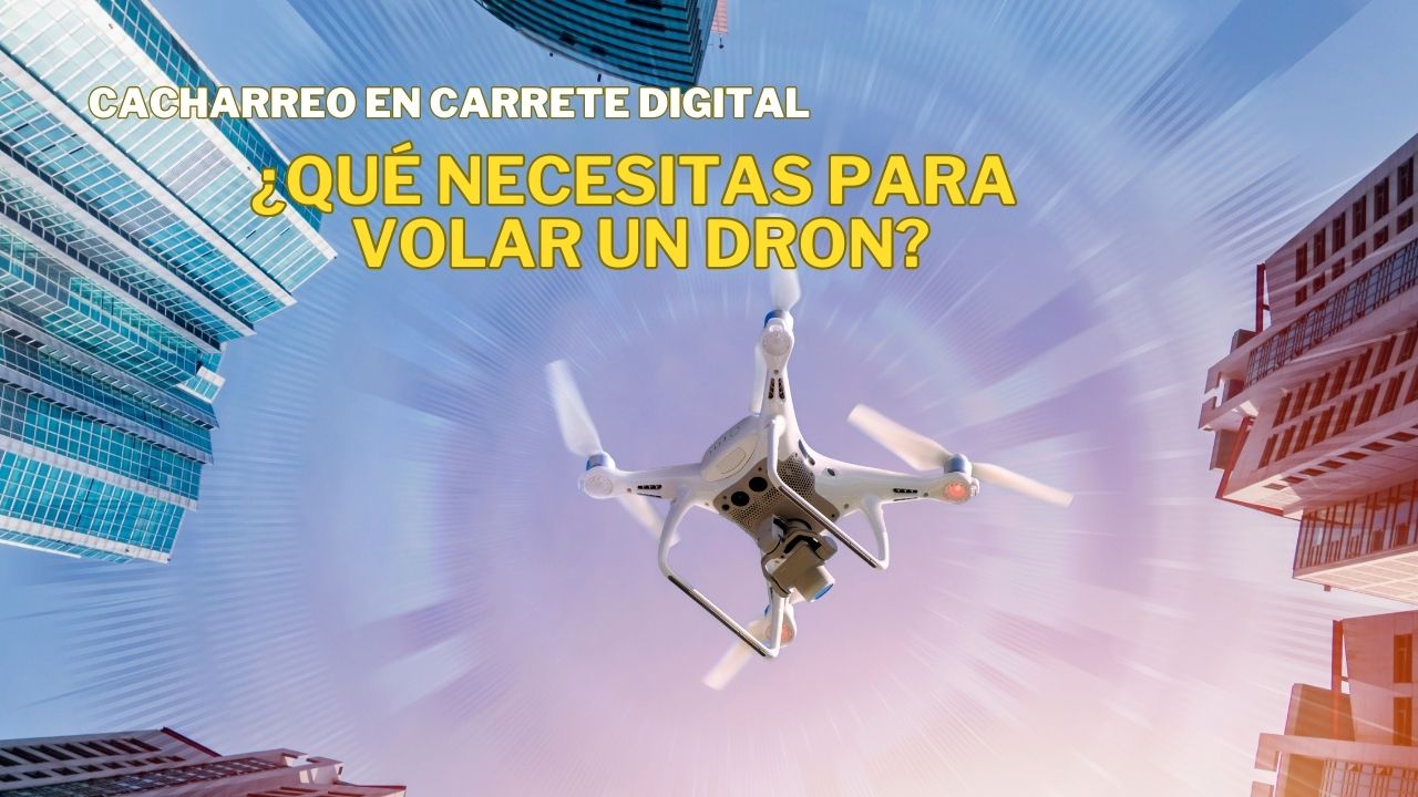 ¿Qué necesitas para volar un dron?
